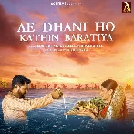 Ae Dhani Ho Kathin Baratiya (Ankush Raja, Mahi Vishwakarma) 