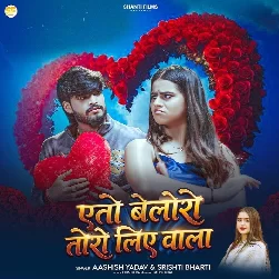 Eto Bolero Toro Liye Wala (Aashish Yadav, Srishti Bharti)