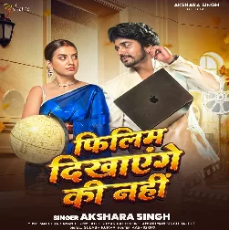 Filim Dikhayenge Ki Nahi (Akshara Singh)