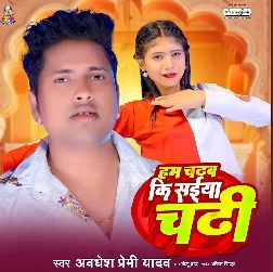 Hum Chadhab Ki Saiyan Chadhi (Awadhesh Premi Yadav)