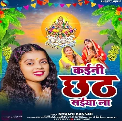 Kaini Chhath Saiya La (Khushi Kakkar) Kaini Chhath Saiya La (Khushi Kakkar)