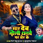 Mar Deb Goli Thanwe Par Gher Ke (Tuntun Yadav, Anupma Yadav)